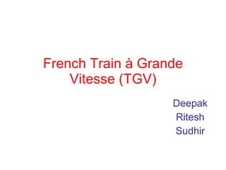 French Train à Grande Vitesse (TGV) Deepak Ritesh Sudhir 
