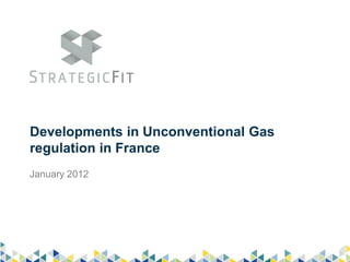 Developments in Unconventional Gas
regulation in France
January 2012
 