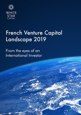French Venture Capital
Landscape 2019
From the eyes of an
International Investor
 