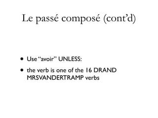 Le passé composé (cont’d)


• Use “avoir” UNLESS:
• the verb is one of the 16 DRAND
  MRSVANDERTRAMP verbs
 