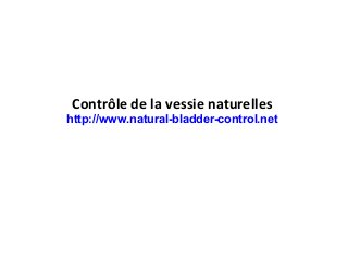 Contrôle de la vessie naturelles
http://www.natural-bladder-control.net
 
