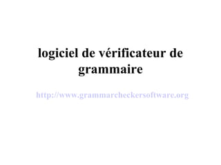 logiciel de vérificateur de
grammaire
http://www.grammarcheckersoftware.org
 