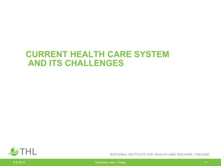 CURRENT HEALTH CARE SYSTEM
AND ITS CHALLENGES
9.6.2014 Esityksen nimi / Tekijä 11
 