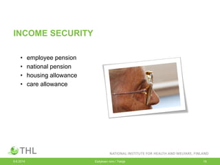 INCOME SECURITY
• employee pension
• national pension
• housing allowance
• care allowance
9.6.2014 Esityksen nimi / Tekijä 19
 