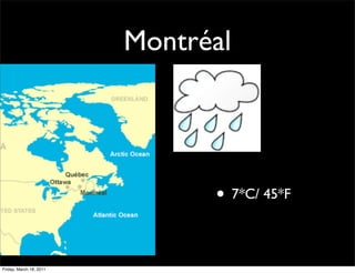 Montréal




                               • 7*C/ 45*F

Friday, March 18, 2011
 