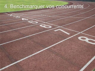 4. Benchmarquer vos concurrents
 