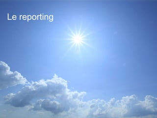 Le reporting
 