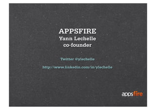 APPSFIRE
        Yann Lechelle
         co-founder

         Twitter @ylechelle

http://www.linkedin.com/in/ylechelle
 