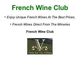 French Wine Club

    Enjoy Unique French Wines At The Best Prices.
      
          French Wines Direct From The Wineries

                  French Wine Club
 