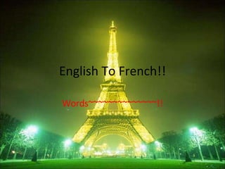 English To French!! Words~~~~~~~~~~~~~~!! 