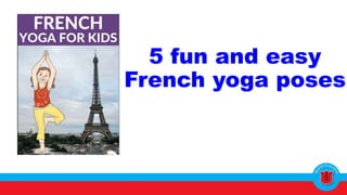 5 fun and easy
French yoga poses
 