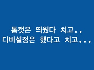 톰캣은 띄웠다 치고..
디비설정은 했다고 치고...
 