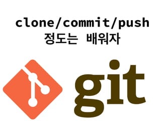 clone/commit/push
정도는 배워자
 