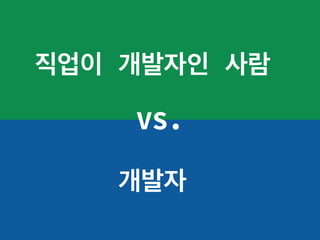 직업이 개발자인 사람
개발자
VS.
 