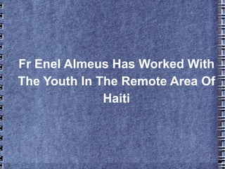 Fr Enel Almeus Has Worked With
The Youth In The Remote Area Of
              Haiti
 
