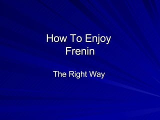 How To Enjoy  Frenin The Right Way  