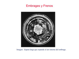 Embrages y Frenos
Imagen: Zapata larga que expande el aro interno del embrage.
 