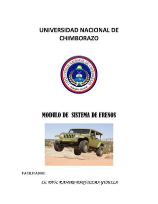 UNIVERSIDAD NACIONAL DE
CHIMBORAZO
MODULO DE SISTEMA DE FRENOS
FACILITADOR:
Lic. PAUL R AMIRO DAQUILEMA GUAILLA
 