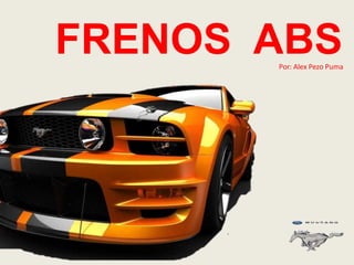 FRENOS ABS
Por: Alex Pezo Puma
 