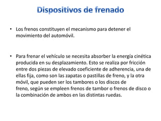 Zapatas o patines de freno Las zapatas de freno están formadas por dos chapas de acero soldadas en forma de media luna y recubiertas un su zona exterior por los ferodos o forros de freno, que son los encargados de efectuar el frenado por fricción con el tambor.Los forros de freno se unen a la zapata metálica por medio de remaches embutidos en el material hasta los 3/4 de espesor del forro para que no rocen con el tambor, o bien pegados con colas de contacto. El encolado favorece la amortiguación de vibraciones y, como consecuencia, disminuyen los ruidos que éstas ocasionan durante el frenado.