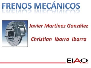 Frenos Mecánicos Javier Martínez González Christian  Ibarra  Ibarra 