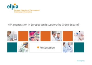 HTA cooperation in Europe: can it support the Greek debate?
www.efpia.eu
Presentation
 