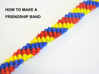 HOW TO MAKE A  FRIENDSHIP BAND 