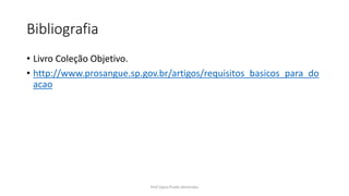 Bibliografia
• Livro Coleção Objetivo.
• http://www.prosangue.sp.gov.br/artigos/requisitos_basicos_para_do
acao
Prof Zayra Prado Almondes
 
