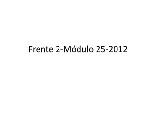Frente 2-Módulo 25-2012
 
