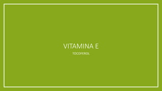VITAMINA E
TOCOFEROL
 