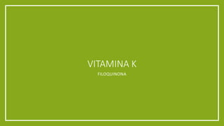 VITAMINA K
FILOQUINONA
 