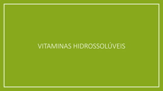 VITAMINAS HIDROSSOLÚVEIS
 