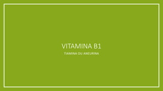 VITAMINA B1
TIAMINA OU ANEURINA
 