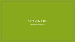 VITAMINA B5
ÁCIDO PANTOTÊNICO
 