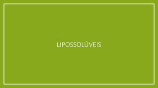 LIPOSSOLÚVEIS
 