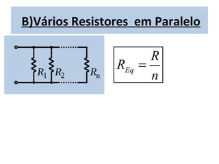 B)Vários Resistores em Paralelo

                      R
                REq =
                      n
 