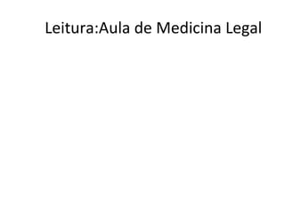 Leitura:Aula de Medicina Legal
 