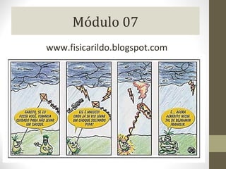Módulo 07
www.fisicarildo.blogspot.com
 