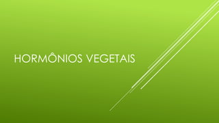HORMÔNIOS VEGETAIS
 