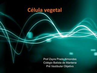 Célula vegetal
Prof Zayra Prado Almondes
Colégio Batista de Mantena
Pré Vestibular Objetivo
 