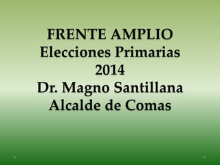FRENTE AMPLIO
Elecciones Primarias
2014
Dr. Magno Santillana
Alcalde de Comas
 