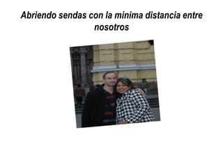 Abriendo sendas con la mínima distancia entre
nosotros

 