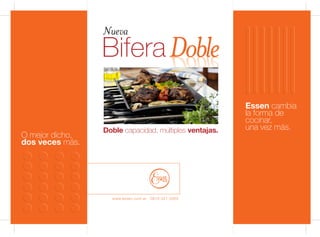 Nueva
                 Bifera
                                                        Essen cambia
                                                        la forma de
                                                        cocinar,
                 Doble capacidad, múltiples ventajas.   una vez más.
O mejor dicho,
dos veces más.




                   www.essen.com.ar   0810-321-2002
 