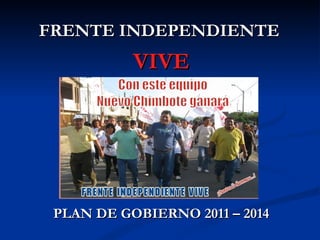 PLAN DE GOBIERNO 2011 – 2014 FRENTE INDEPENDIENTE  VIVE 
