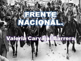 FRENTE NACIONAL.Valeria Carvajal Barrera 
