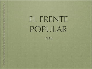 EL FRENTE
POPULAR
1936
 