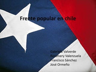 Frente popular en chile
Gabriela Valverde
Rossmery Valenzuela
Francisco Sánchez
José Ormeño
 