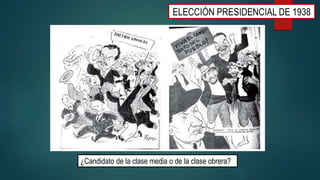 ELECCIÓN PRESIDENCIAL DE 1938
¿Candidato de la clase media o de la clase obrera?
 