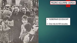 PEDRO AGUIRRE CERDA
 “GOBERNAR ES EDUCAR”.
 Crea más de 500 escuelas.
 