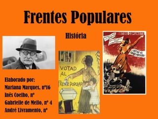 Frentes Populares
Elaborado por:
Mariana Marques, nº16
Inês Coelho, nº
Gabrielle de Mello, nº 4
André Livramento, nº
História
 